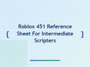 A Roblox Reference Sheet for Intermediate Scripters