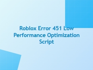 Roblox Error 451: Low Performance Optimization Script Tutorial