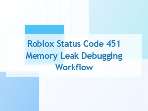 Debugging Roblox Memory Leaks with Status Code 451