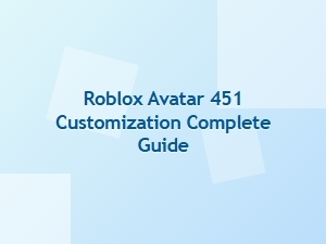 Your Complete Guide to Roblox Avatar 451 Customization