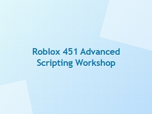 Advanced Roblox Scripting Workshop: Level 451