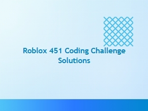 Roblox 451 Coding Challenge Solutions Explained