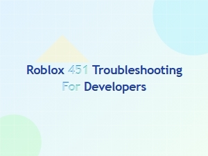 Troubleshooting Roblox 451 Errors for Developers