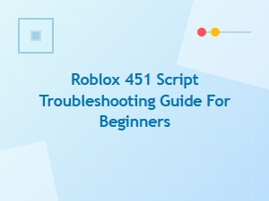 Beginner Guide to Fixing Roblox Script Error 451
