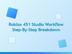 Roblox 451 Studio Workflow: a Step-by-Step Breakdown